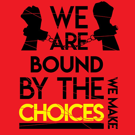 We are Bound by the Choices we make.